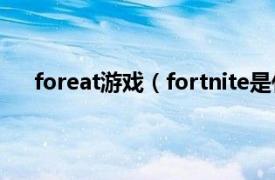 foreat游戏（fortnite是什么游戏相关内容简介介绍）