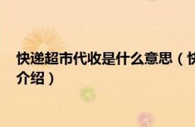 快递超市代收是什么意思（快递超市代收什么意思相关内容简介介绍）