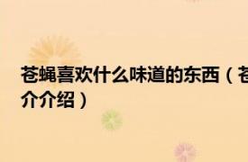 苍蝇喜欢什么味道的东西（苍蝇喜欢什么味道的东西相关内容简介介绍）