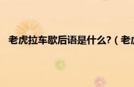 老虎拉车歇后语是什么?（老虎拉车歇后语相关内容简介介绍）