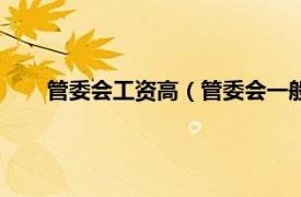 管委会工资高（管委会一般工资多少相关内容简介介绍）