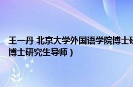 王一丹 北京大学外国语学院博士研究生导师（王一丹 北京大学外国语学院博士研究生导师）