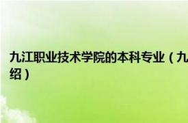 九江职业技术学院的本科专业（九江学院专科的专业有哪些相关内容简介介绍）