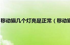 移动猫几个灯亮是正常（移动猫正常亮几个灯相关内容简介介绍）