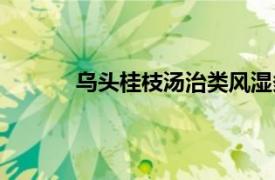 乌头桂枝汤治类风湿多久见效（乌头桂枝汤）