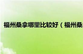 福州桑拿哪里比较好（福州桑拿哪家比较好相关内容简介介绍）