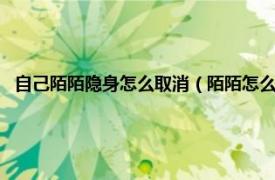 自己陌陌隐身怎么取消（陌陌怎么取消隐身啊╭╯ε╰╮相关内容简介介绍）