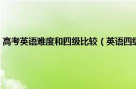 高考英语难度和四级比较（英语四级难度与高考比如何相关内容简介介绍）