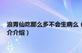 浪胃仙吃那么多不会生病么（浪胃仙真的那么能吃吗相关内容简介介绍）