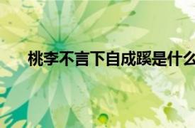 桃李不言下自成蹊是什么意思?这个词语该怎样使用?