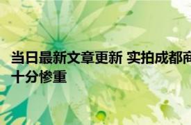 当日最新文章更新 实拍成都商业街现状：店铺基本关闭 商家损失十分惨重