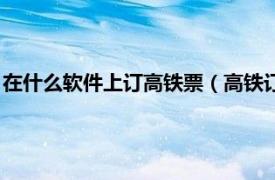 在什么软件上订高铁票（高铁订票用什么软件相关内容简介介绍）