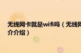 无线网卡就是wifi吗（无线网卡是不是就是连wifi的相关内容简介介绍）