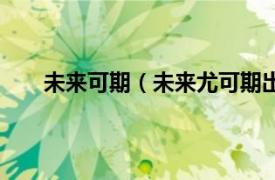 未来可期（未来尤可期出自哪里相关内容简介介绍）