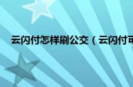 云闪付怎样刷公交（云闪付可以刷公交吗相关内容简介介绍）