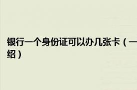 银行一个身份证可以办几张卡（一张身份证能办几张银行卡相关内容简介介绍）