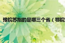 豫皖苏指的是哪三个省（鄂皖豫是指哪三省相关内容简介介绍）