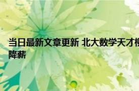 当日最新文章更新 北大数学天才柳智宇下山还俗 就职心理咨询公司主动求降薪