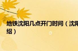 地铁沈阳几点开门时间（沈阳地铁几点关门晚上相关内容简介介绍）