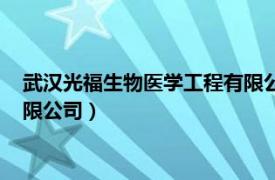 武汉光福生物医学工程有限公司官网（武汉光福生物医学工程有限公司）