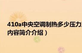 410a中央空调制热多少压力正常（空调410a工作压力多少相关内容简介介绍）