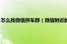 怎么找微信拼车群（微信附近的拼车群怎么加相关内容简介介绍）