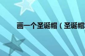 画一个圣诞帽（圣诞帽怎么画相关内容简介介绍）