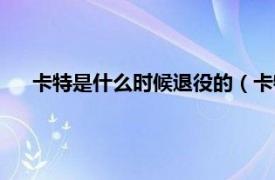 卡特是什么时候退役的（卡特退役了吗相关内容简介介绍）