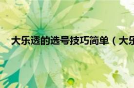 大乐透的选号技巧简单（大乐透选号技巧相关内容简介介绍）