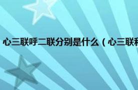 心三联呼二联分别是什么（心三联和呼三联分别是什么相关内容简介介绍）