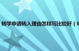 转学申请转入理由怎样写比较好（申请转学理由怎么写相关内容简介介绍）