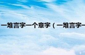 一堆言字一个意字（一堆言字一个意意打成语相关内容简介介绍）