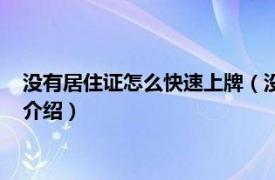 没有居住证怎么快速上牌（没居住证怎么快速上牌相关内容简介介绍）