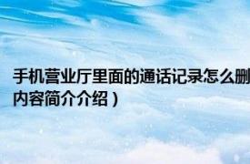 手机营业厅里面的通话记录怎么删除（手机营业厅的通话记录怎么删除相关内容简介介绍）