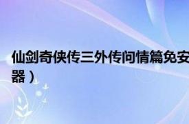 仙剑奇侠传三外传问情篇免安装版（仙剑奇侠传3外传问情篇修改器）