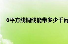 6平方线铜线能带多少千瓦（六平方铜线能带几千瓦啊）