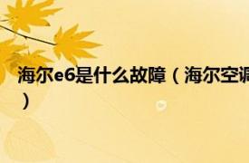 海尔e6是什么故障（海尔空调e6故障什么意思相关内容简介介绍）