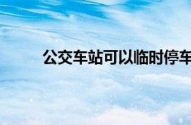 公交车站可以临时停车吗相关内容简介介绍一下