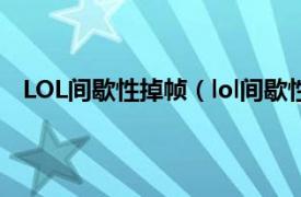 LOL间歇性掉帧（lol间歇性掉帧卡顿相关内容简介介绍）