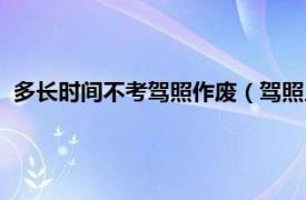 多长时间不考驾照作废（驾照几年不考作废相关内容简介介绍）