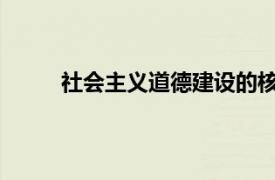 社会主义道德建设的核心是什么？相关内容简介