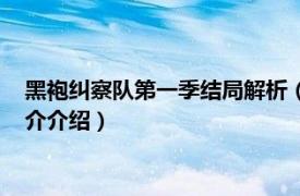 黑袍纠察队第一季结局解析（黑袍纠察队第一季结局相关内容简介介绍）