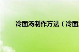 冷面汤制作方法（冷面汤做法相关内容简介介绍）