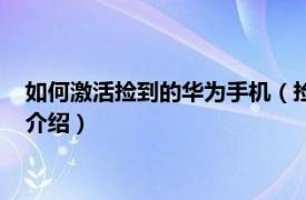 如何激活捡到的华为手机（捡到华为手机怎么激活相关内容简介介绍）