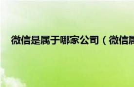 微信是属于哪家公司（微信属于哪个公司相关内容简介介绍）