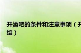 开酒吧的条件和注意事项（开酒吧需要注意什么相关内容简介介绍）