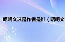 昭明文选是作者是谁（昭明文选的作者是谁相关内容简介介绍）