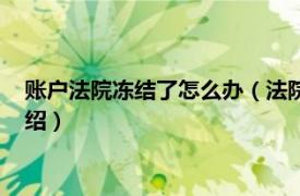 账户法院冻结了怎么办（法院冻结账户怎么解除相关内容简介介绍）