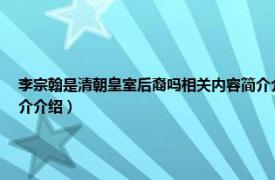 李宗翰是清朝皇室后裔吗相关内容简介介绍一下（李宗翰是清朝皇室后裔吗相关内容简介介绍）