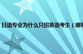 日语专业为什么只招英语考生（哪些专业不招日语考生相关内容简介介绍）